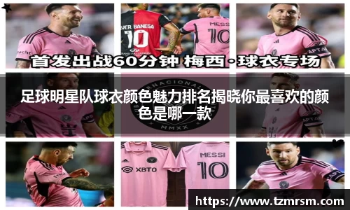 足球明星队球衣颜色魅力排名揭晓你最喜欢的颜色是哪一款